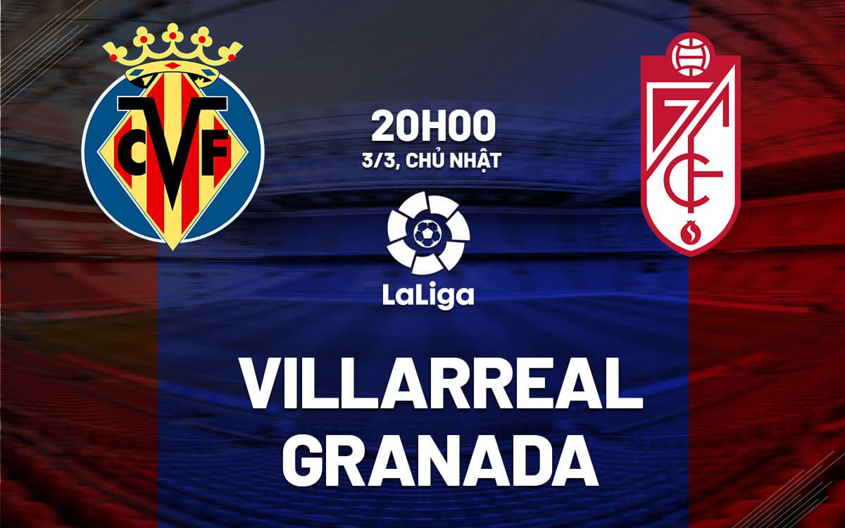 Nhận định, soi kèo Villarreal vs Granada ngày 03/03/2024